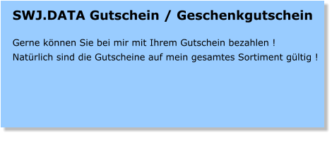 SWJ.DATA Gutschein / Geschenkgutschein  Gerne knnen Sie bei mir mit Ihrem Gutschein bezahlen ! Natrlich sind die Gutscheine auf mein gesamtes Sortiment gltig !